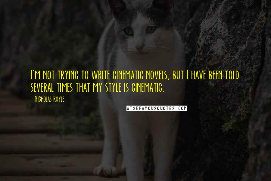 Nicholas Royle Quotes: I'm not trying to write cinematic novels, but I have been told several times that my style is cinematic.