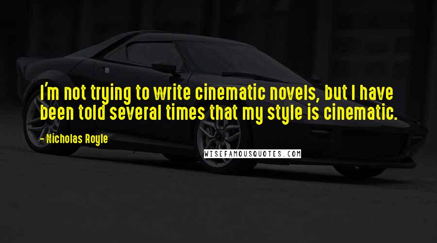 Nicholas Royle Quotes: I'm not trying to write cinematic novels, but I have been told several times that my style is cinematic.