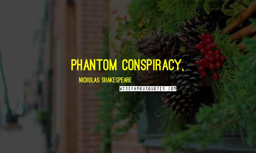 Nicholas Shakespeare Quotes: Phantom Conspiracy,