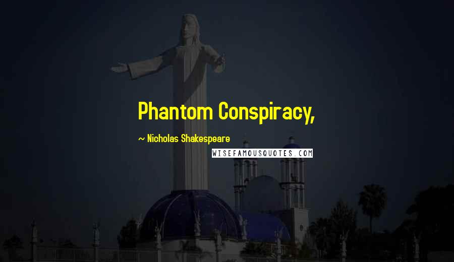 Nicholas Shakespeare Quotes: Phantom Conspiracy,