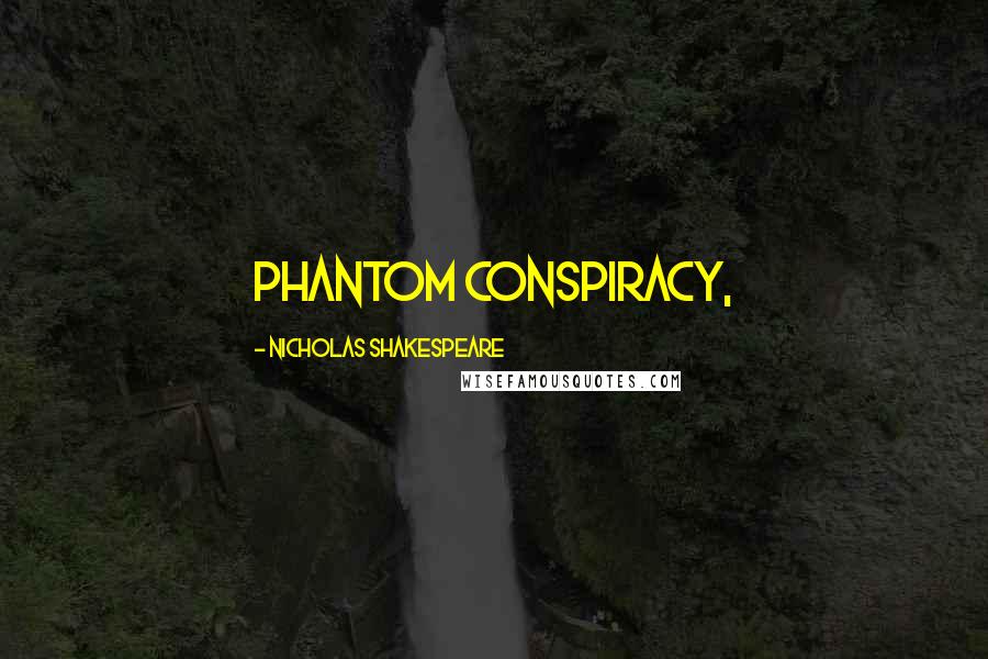 Nicholas Shakespeare Quotes: Phantom Conspiracy,