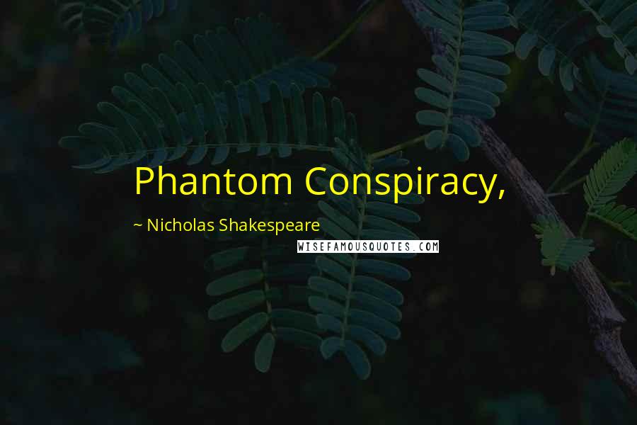 Nicholas Shakespeare Quotes: Phantom Conspiracy,
