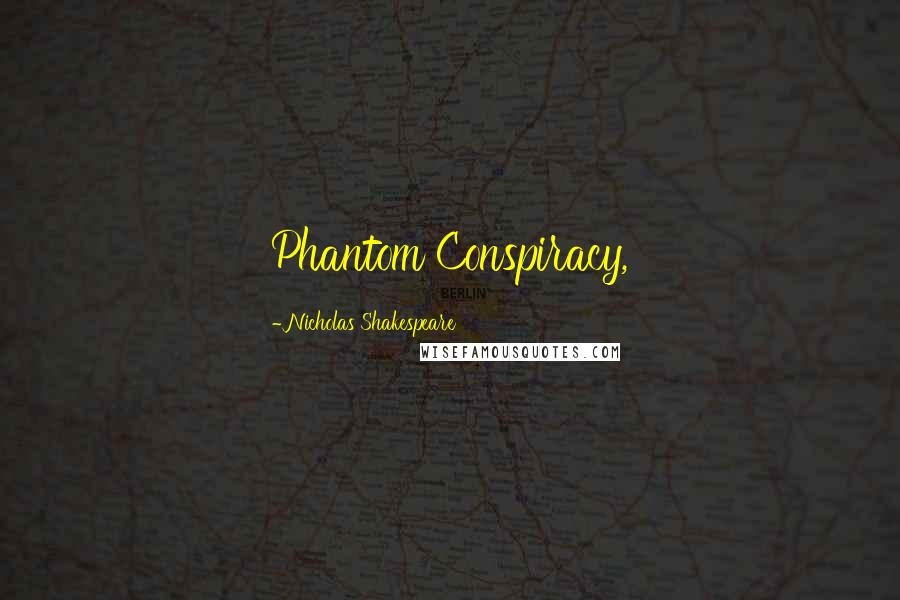Nicholas Shakespeare Quotes: Phantom Conspiracy,