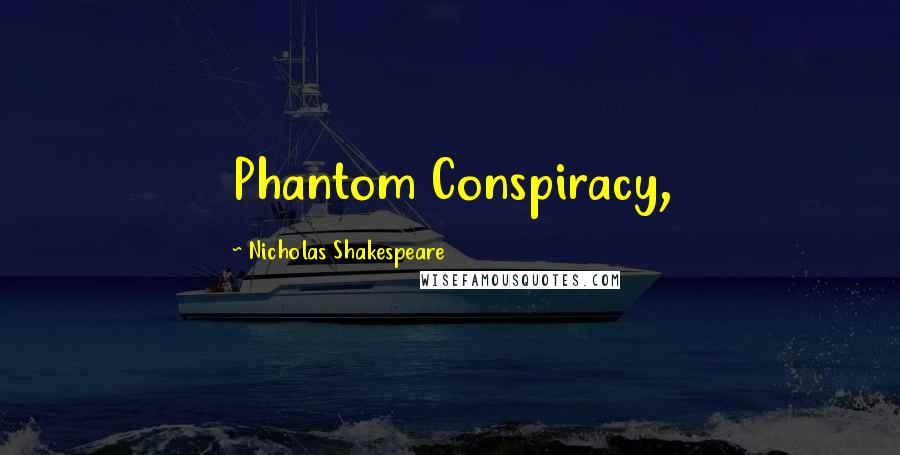 Nicholas Shakespeare Quotes: Phantom Conspiracy,