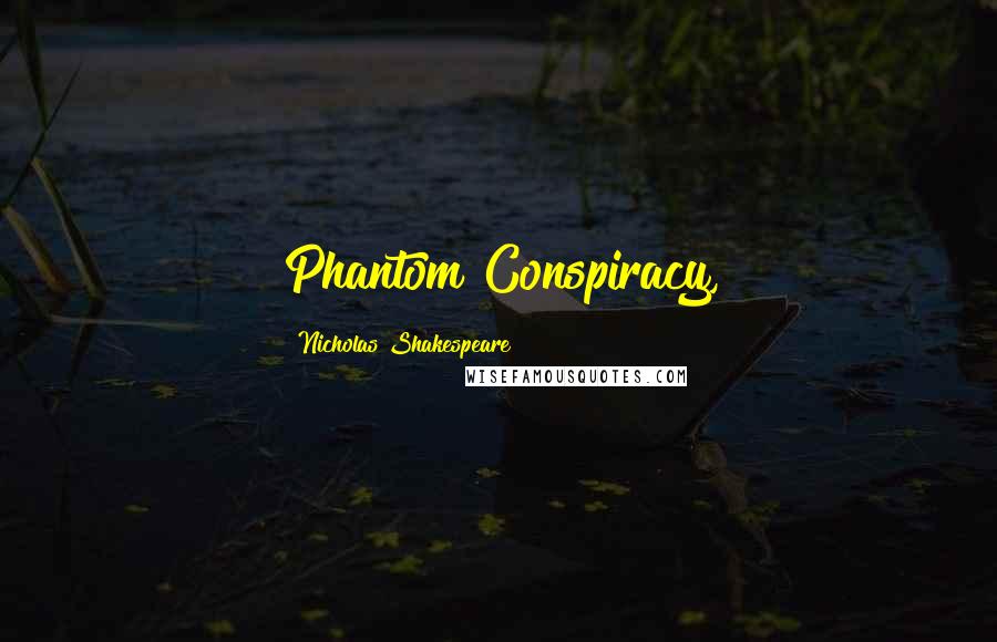 Nicholas Shakespeare Quotes: Phantom Conspiracy,