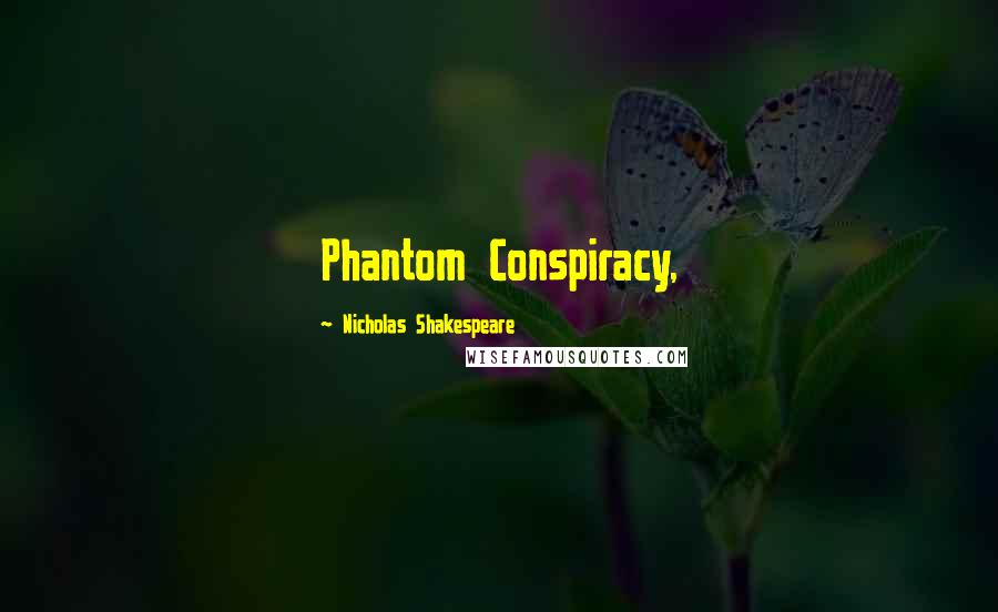 Nicholas Shakespeare Quotes: Phantom Conspiracy,