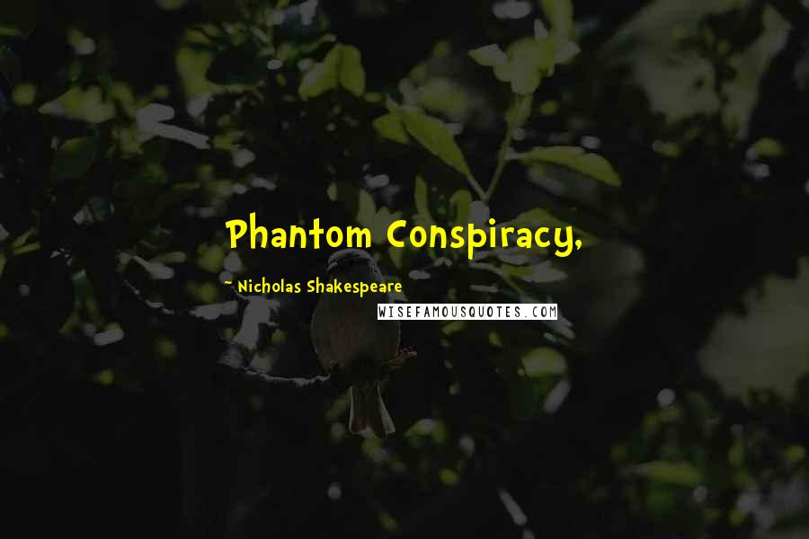 Nicholas Shakespeare Quotes: Phantom Conspiracy,