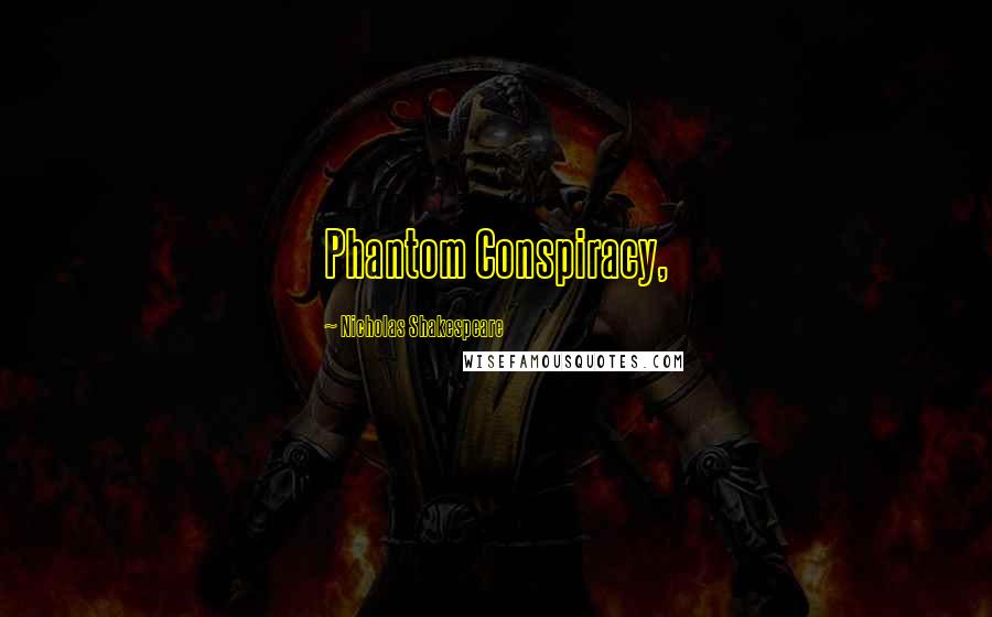 Nicholas Shakespeare Quotes: Phantom Conspiracy,