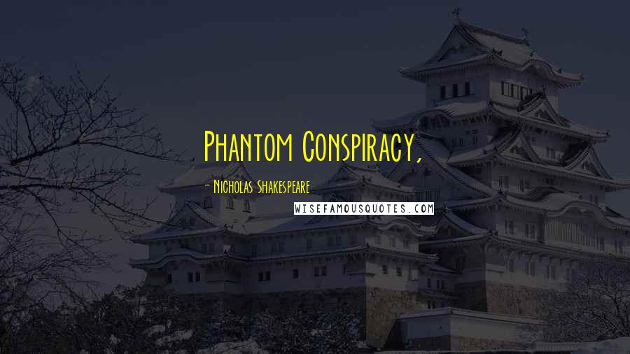 Nicholas Shakespeare Quotes: Phantom Conspiracy,