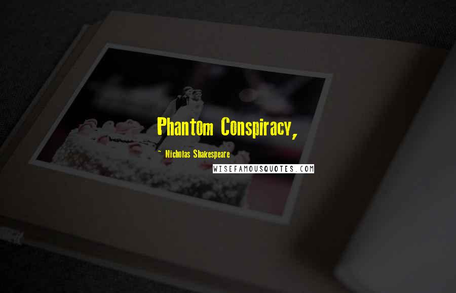 Nicholas Shakespeare Quotes: Phantom Conspiracy,