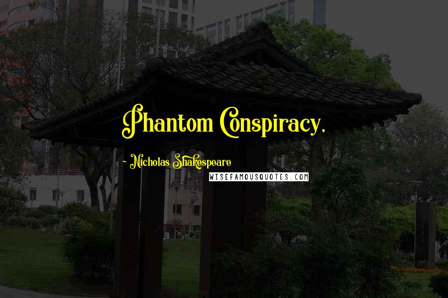 Nicholas Shakespeare Quotes: Phantom Conspiracy,