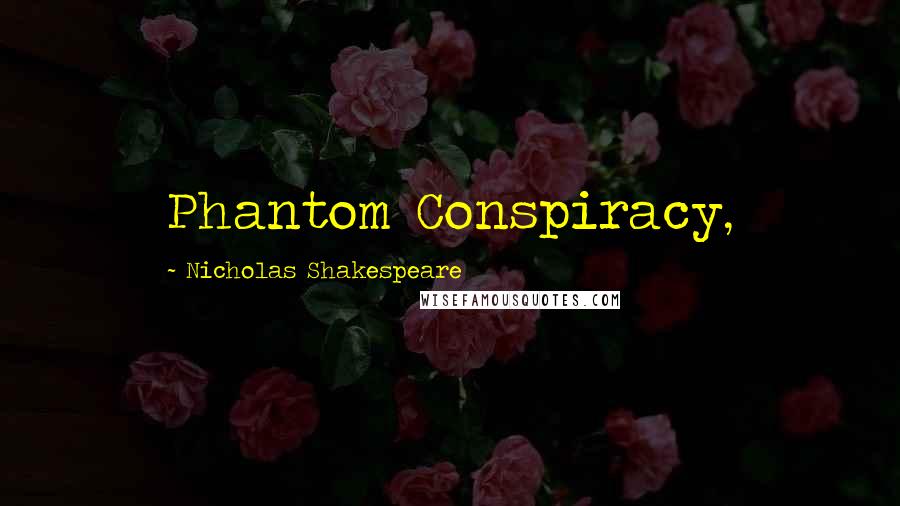 Nicholas Shakespeare Quotes: Phantom Conspiracy,