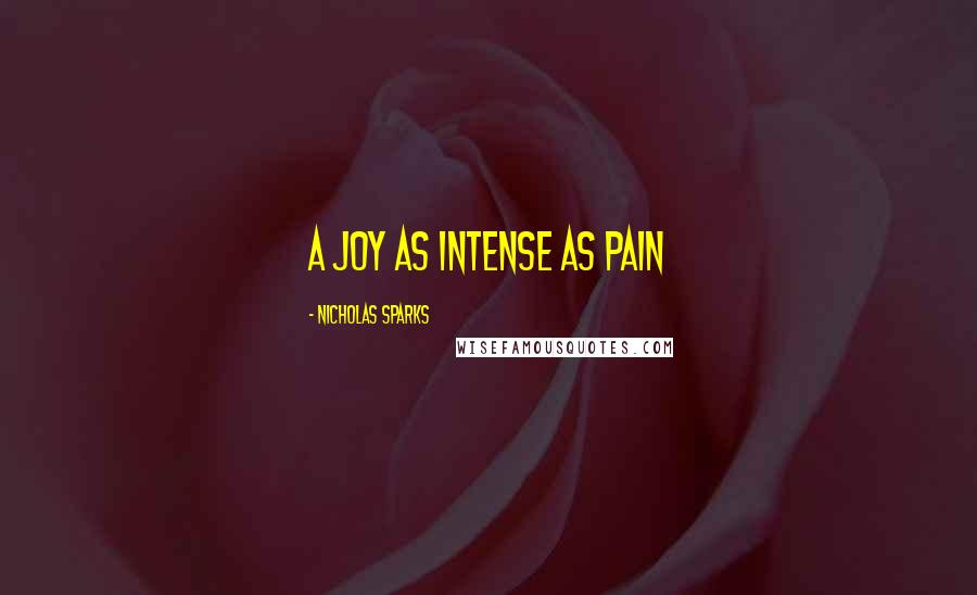 Nicholas Sparks Quotes: A joy as intense as pain