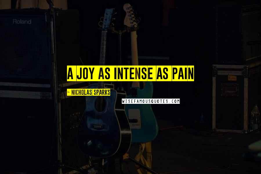 Nicholas Sparks Quotes: A joy as intense as pain