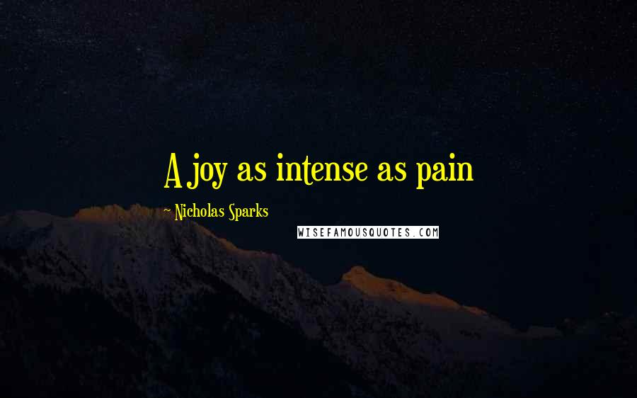 Nicholas Sparks Quotes: A joy as intense as pain