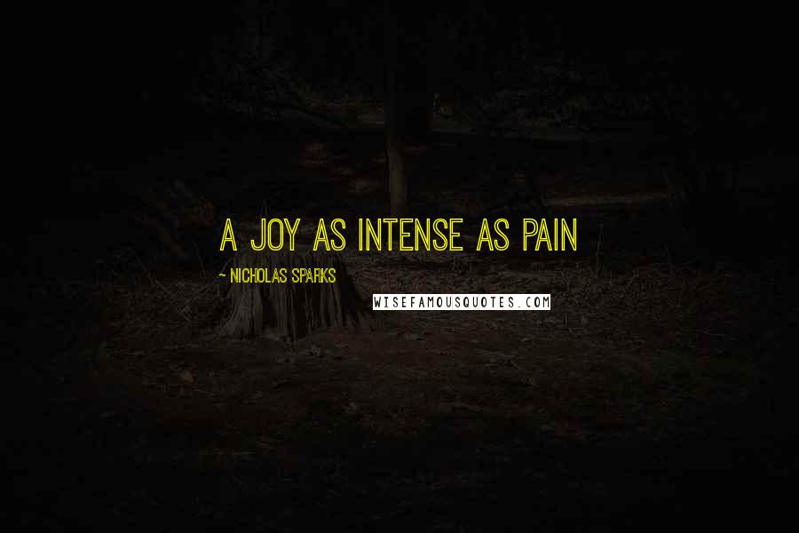 Nicholas Sparks Quotes: A joy as intense as pain