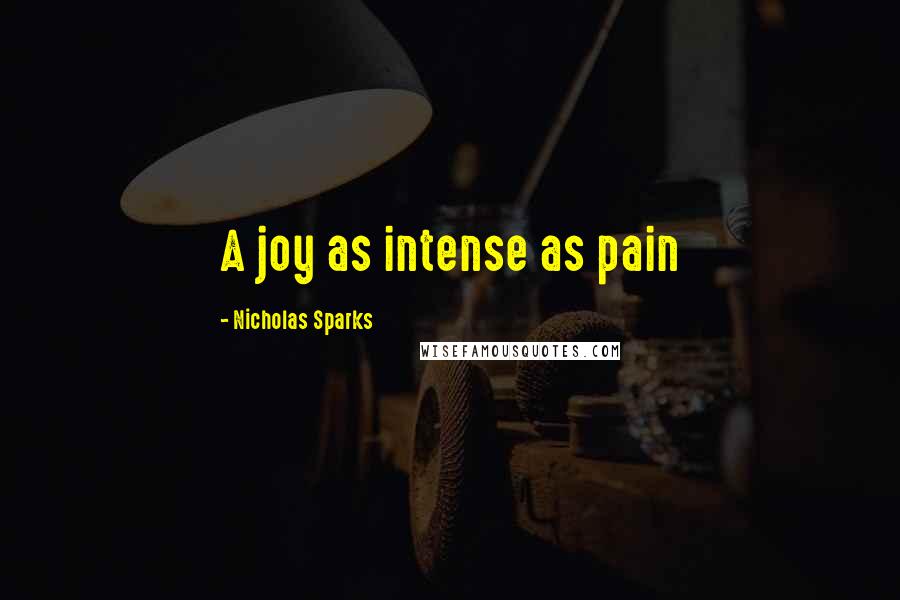 Nicholas Sparks Quotes: A joy as intense as pain