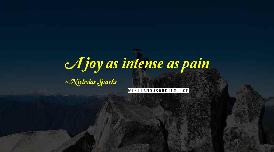 Nicholas Sparks Quotes: A joy as intense as pain