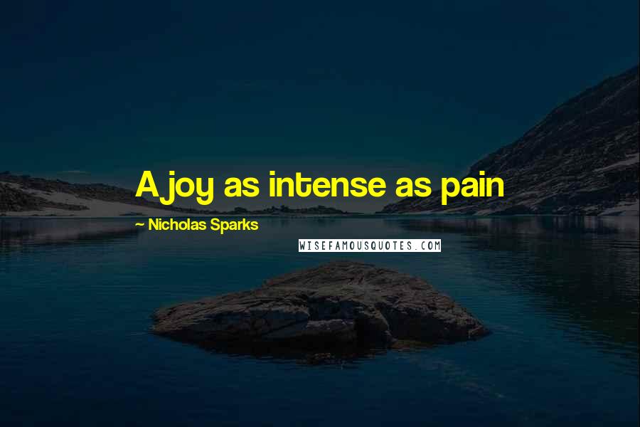 Nicholas Sparks Quotes: A joy as intense as pain