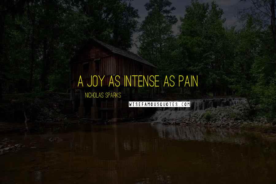 Nicholas Sparks Quotes: A joy as intense as pain