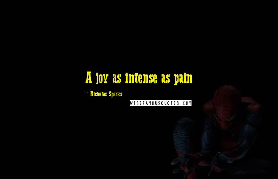 Nicholas Sparks Quotes: A joy as intense as pain