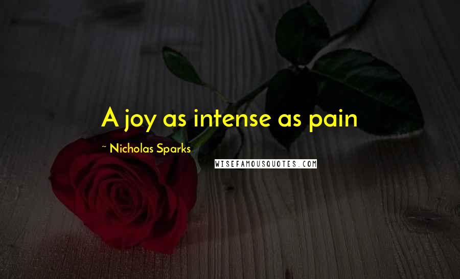 Nicholas Sparks Quotes: A joy as intense as pain