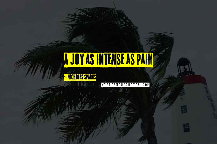 Nicholas Sparks Quotes: A joy as intense as pain