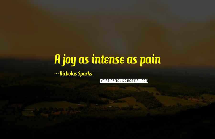 Nicholas Sparks Quotes: A joy as intense as pain