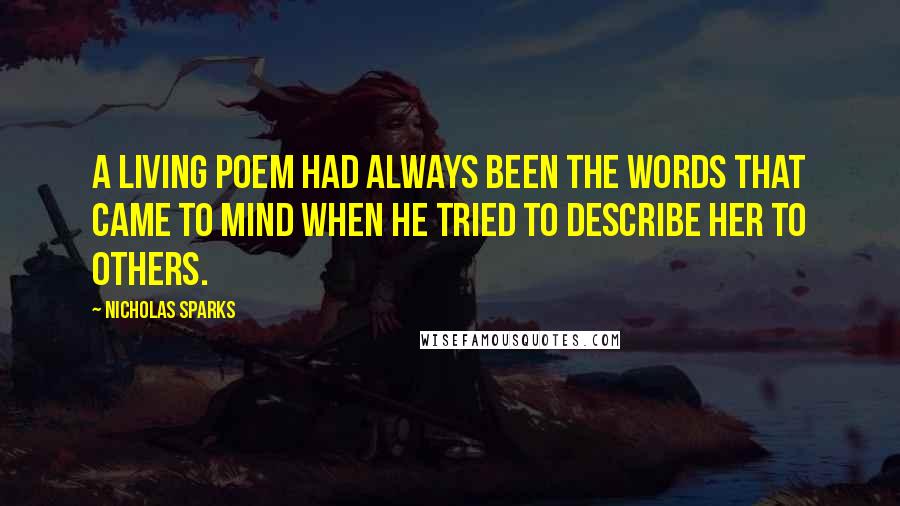 Nicholas Sparks Quotes: A living poem had always been the words that came to mind when he tried to describe her to others.