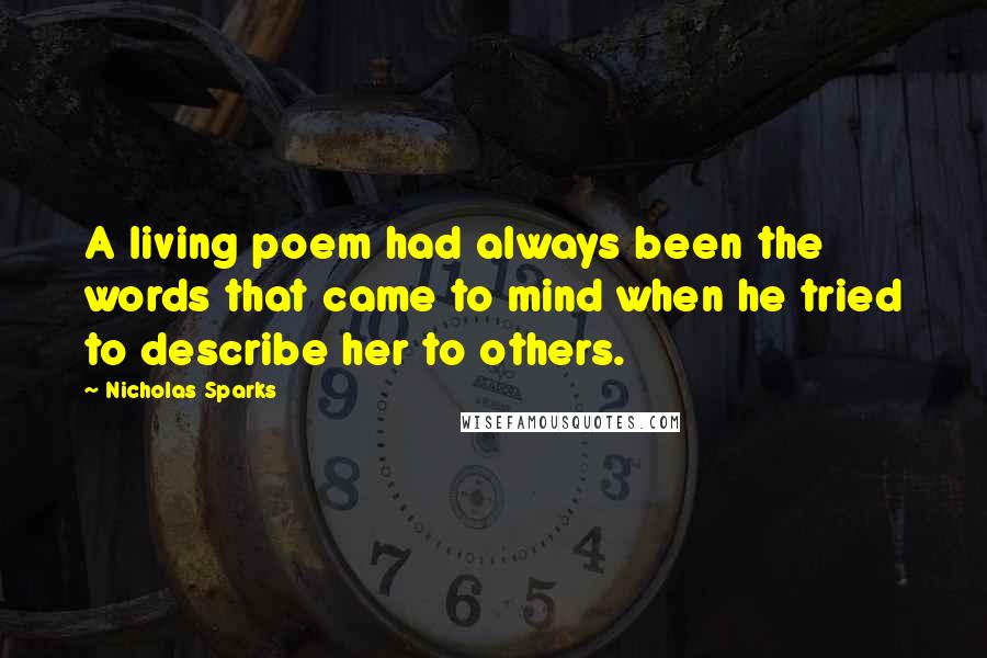 Nicholas Sparks Quotes: A living poem had always been the words that came to mind when he tried to describe her to others.