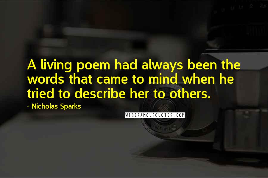 Nicholas Sparks Quotes: A living poem had always been the words that came to mind when he tried to describe her to others.