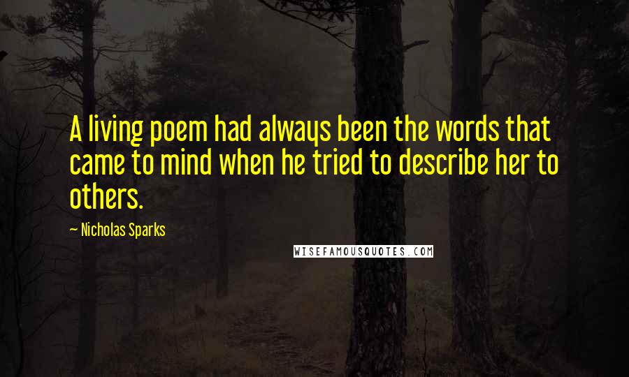 Nicholas Sparks Quotes: A living poem had always been the words that came to mind when he tried to describe her to others.