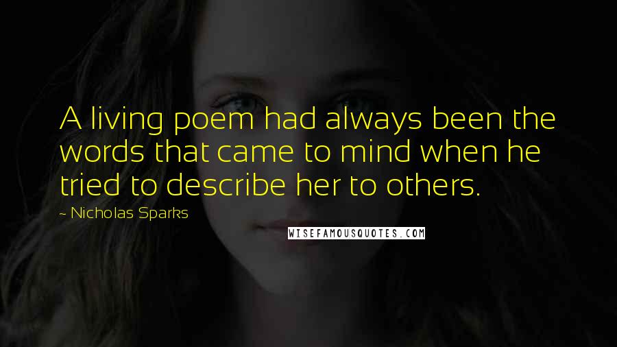 Nicholas Sparks Quotes: A living poem had always been the words that came to mind when he tried to describe her to others.
