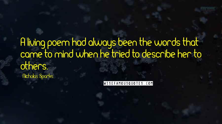Nicholas Sparks Quotes: A living poem had always been the words that came to mind when he tried to describe her to others.