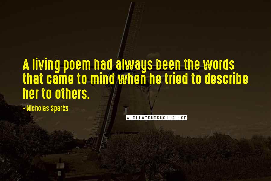 Nicholas Sparks Quotes: A living poem had always been the words that came to mind when he tried to describe her to others.