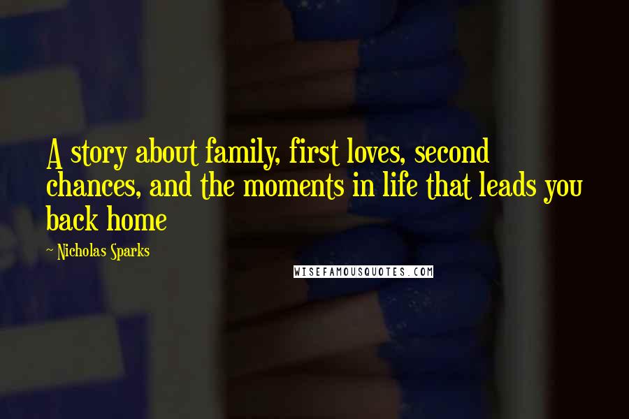 Nicholas Sparks Quotes: A story about family, first loves, second chances, and the moments in life that leads you back home