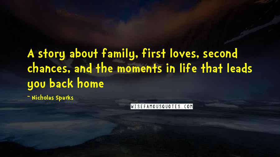 Nicholas Sparks Quotes: A story about family, first loves, second chances, and the moments in life that leads you back home