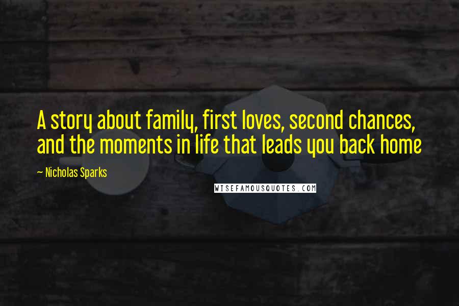 Nicholas Sparks Quotes: A story about family, first loves, second chances, and the moments in life that leads you back home