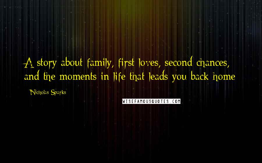 Nicholas Sparks Quotes: A story about family, first loves, second chances, and the moments in life that leads you back home