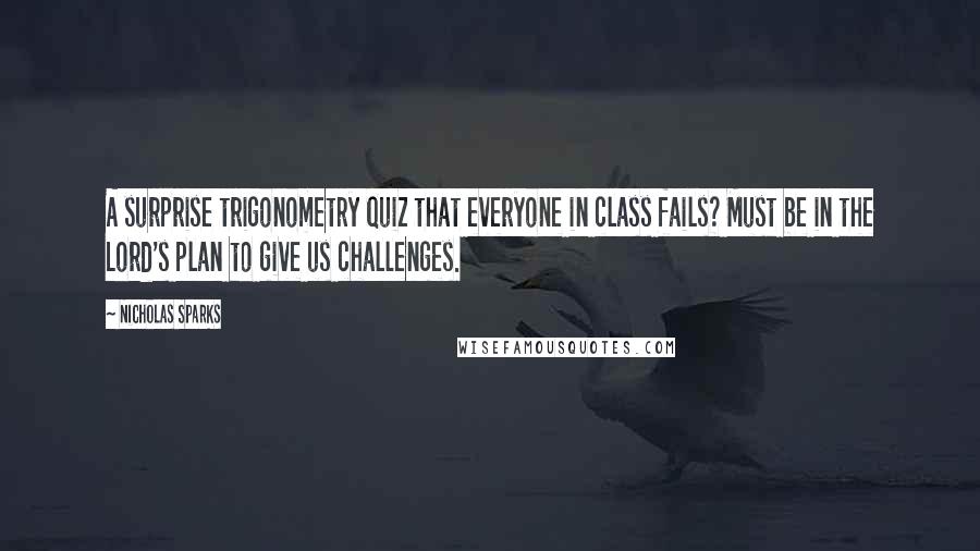 Nicholas Sparks Quotes: A surprise trigonometry quiz that everyone in class fails? Must be in the Lord's plan to give us challenges.