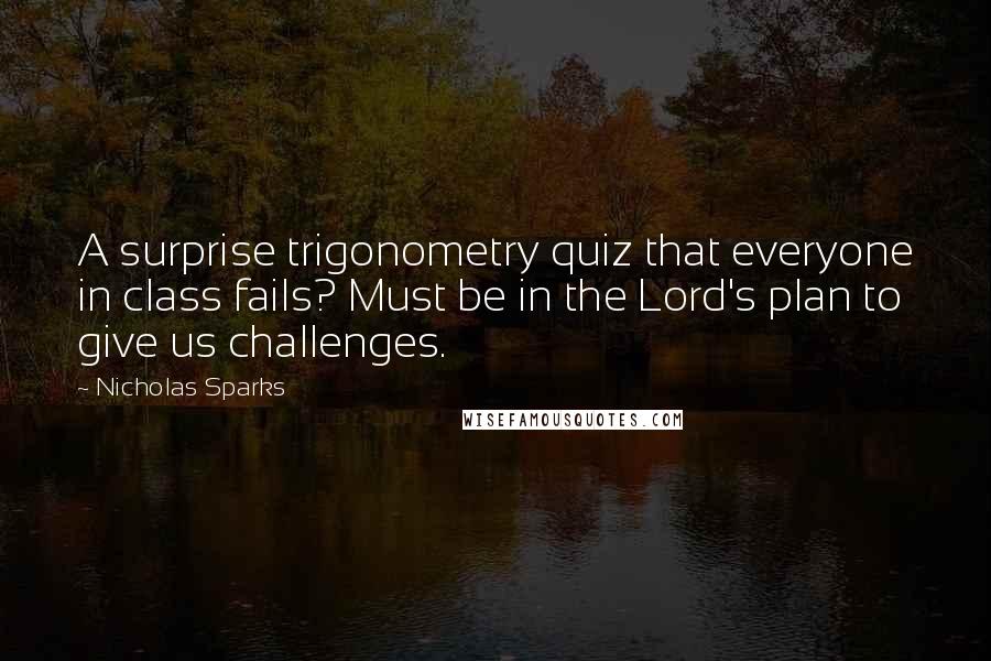 Nicholas Sparks Quotes: A surprise trigonometry quiz that everyone in class fails? Must be in the Lord's plan to give us challenges.