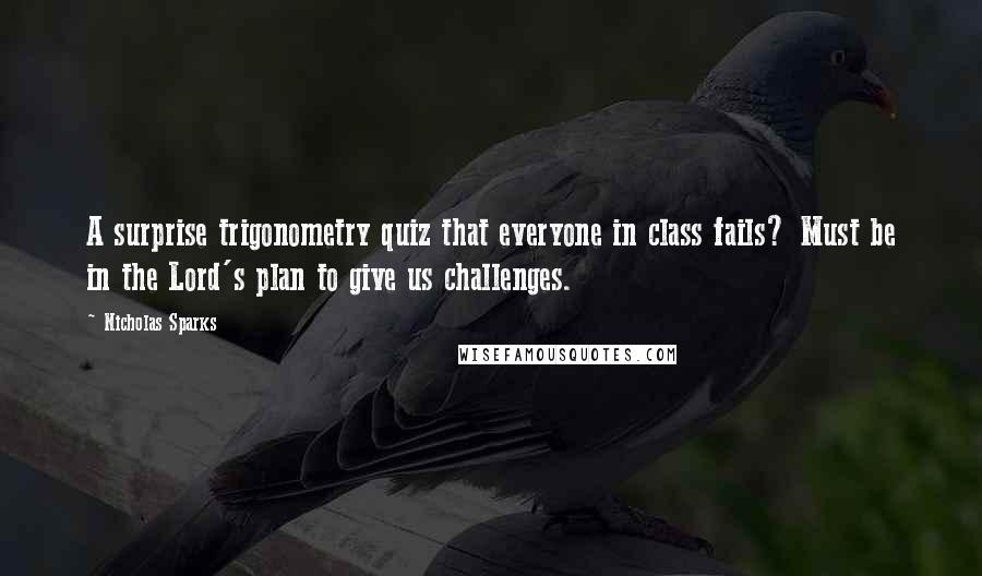 Nicholas Sparks Quotes: A surprise trigonometry quiz that everyone in class fails? Must be in the Lord's plan to give us challenges.