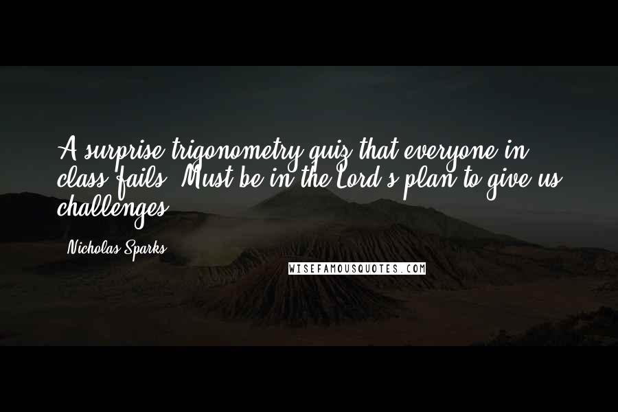 Nicholas Sparks Quotes: A surprise trigonometry quiz that everyone in class fails? Must be in the Lord's plan to give us challenges.