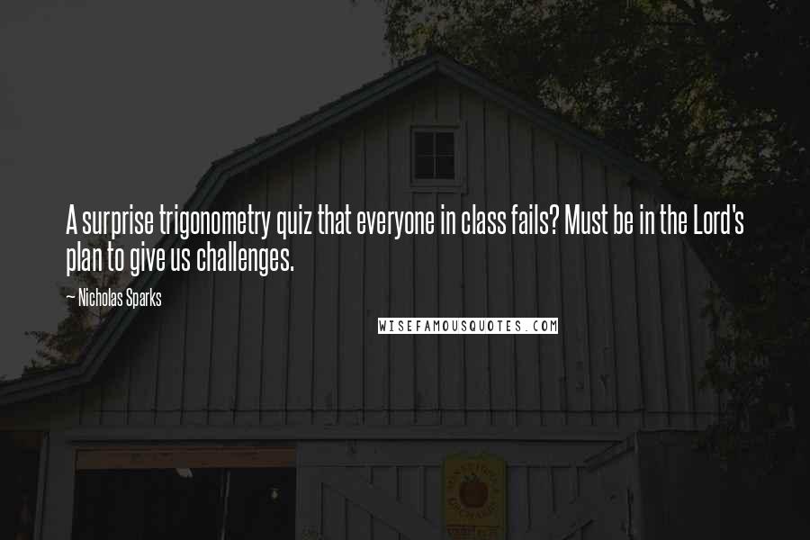 Nicholas Sparks Quotes: A surprise trigonometry quiz that everyone in class fails? Must be in the Lord's plan to give us challenges.