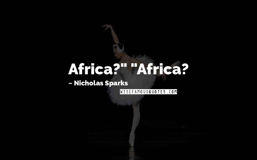 Nicholas Sparks Quotes: Africa?" "Africa?