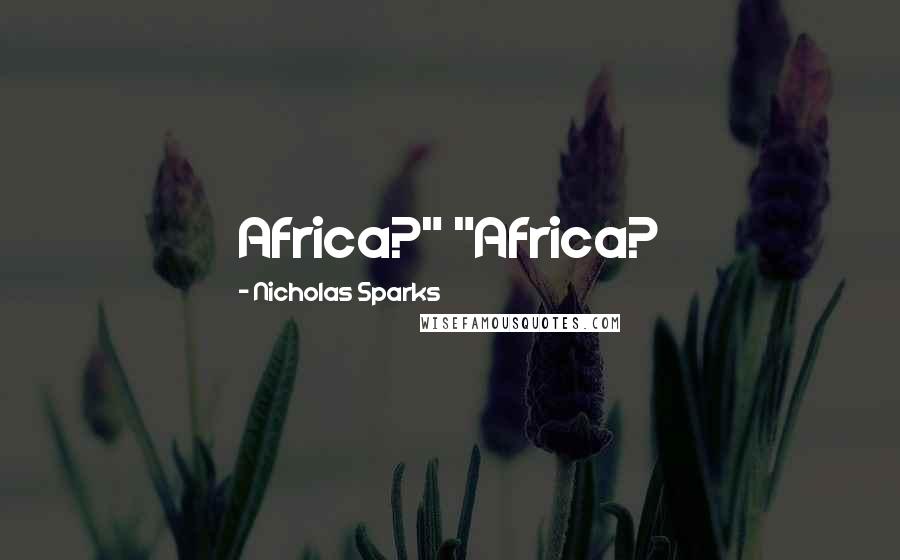 Nicholas Sparks Quotes: Africa?" "Africa?