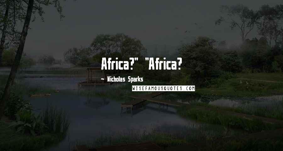 Nicholas Sparks Quotes: Africa?" "Africa?