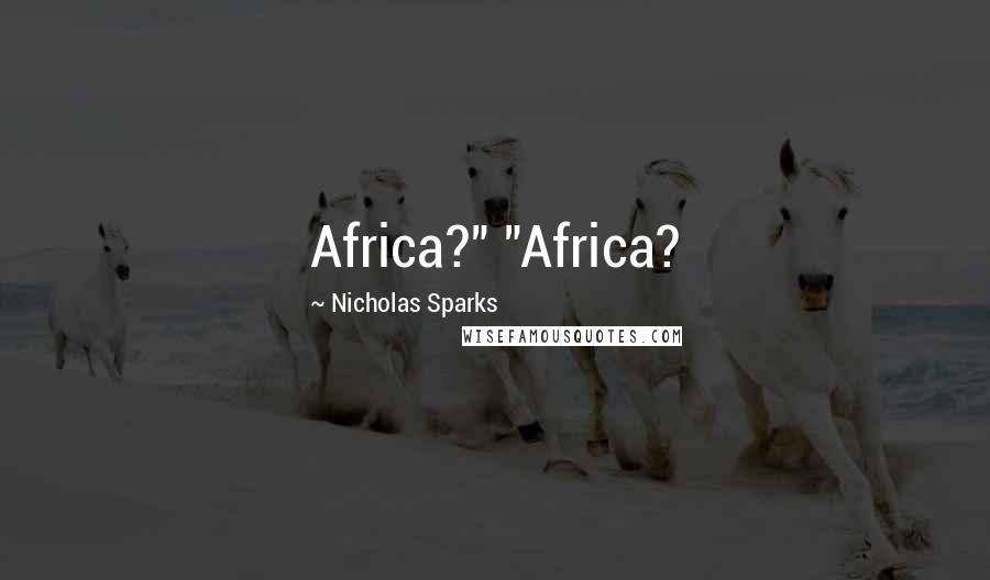 Nicholas Sparks Quotes: Africa?" "Africa?