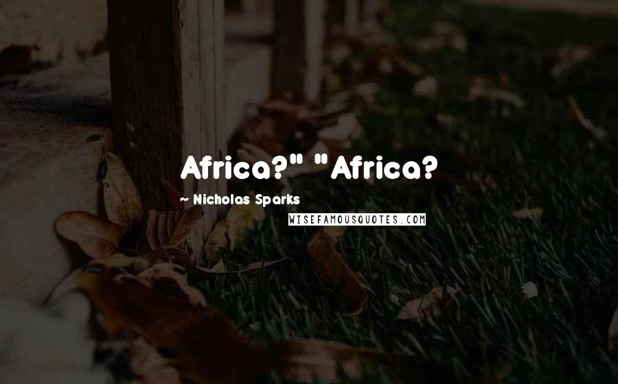 Nicholas Sparks Quotes: Africa?" "Africa?