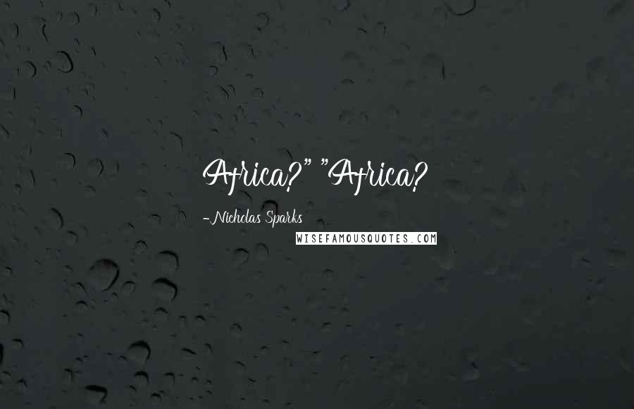 Nicholas Sparks Quotes: Africa?" "Africa?